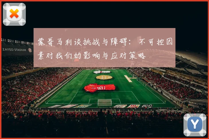 蒙哥马利谈挑战与障碍：不可控因素对我们的影响与应对策略
